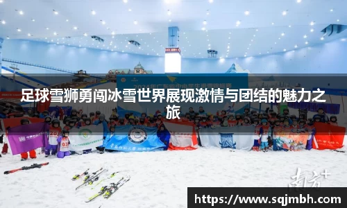 足球雪狮勇闯冰雪世界展现激情与团结的魅力之旅
